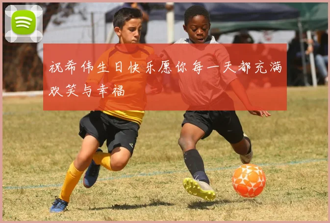 祝希伟生日快乐愿你每一天都充满欢笑与幸福