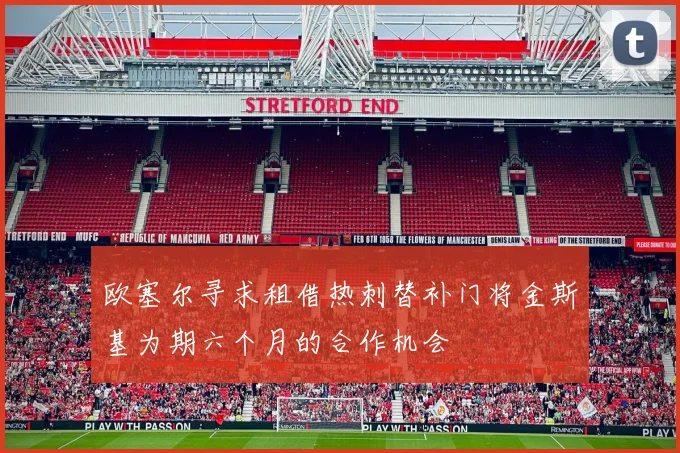 欧塞尔寻求租借热刺替补门将金斯基为期六个月的合作机会