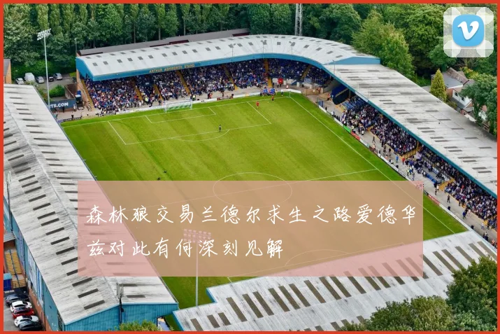 森林狼交易兰德尔求生之路爱德华兹对此有何深刻见解