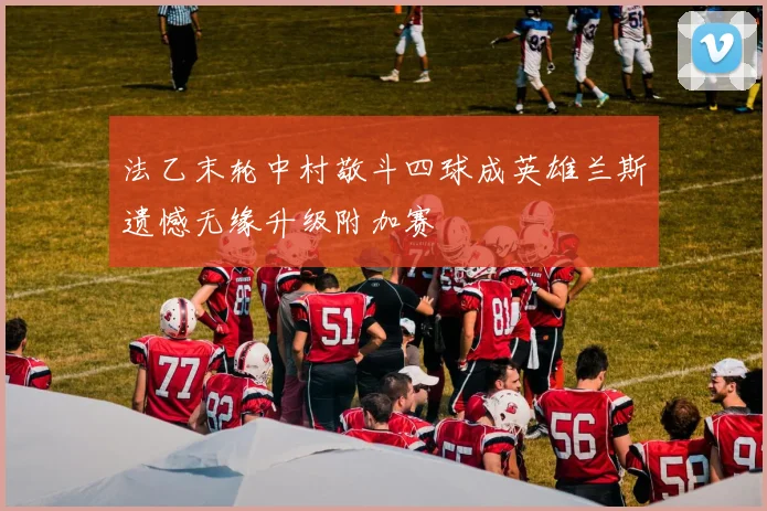 法乙末轮中村敬斗四球成英雄兰斯遗憾无缘升级附加赛
